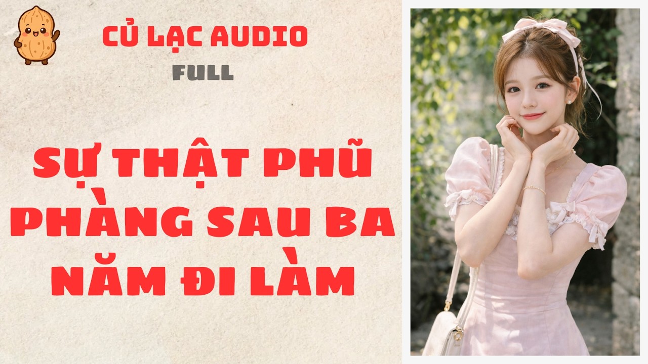 #121 SỰ THẬT PHŨ PHÀNG SAU BA NĂM ĐI LÀM | AUDIO FULL #truyenaudio #audio