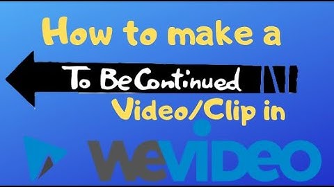 How to make a "To be Continued" Meme with WeVideo