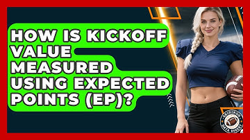 How Is Kickoff Value Measured Using Expected Points (EP)? - Gridiron Data Digest