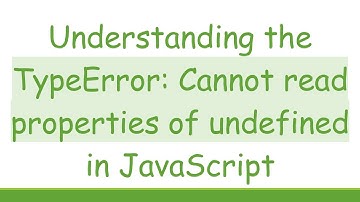 Understanding the TypeError: Cannot read properties of undefined in JavaScript