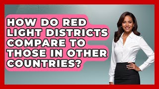 How Do Red Light Districts Compare To Those In Other Countries? - Exploring The Benelux