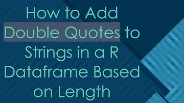 How to Add Double Quotes to Strings in a R Dataframe Based on Length