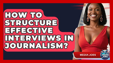How To Structure Effective Interviews In Journalism? - Media Jobs