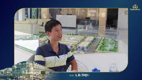 ĐÔ THỊ ICON CENTRAL DƯỚI GÓC NHÌN CỦA KHÁCH HÀNG