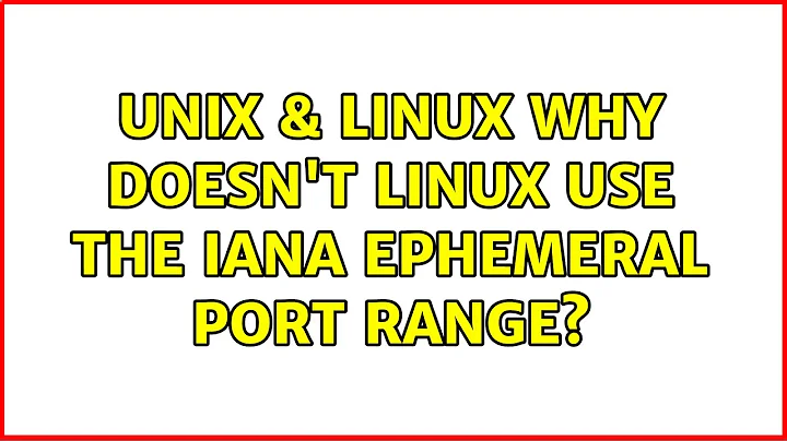 Unix & Linux: Why doesn't Linux use the IANA Ephemeral port range?
