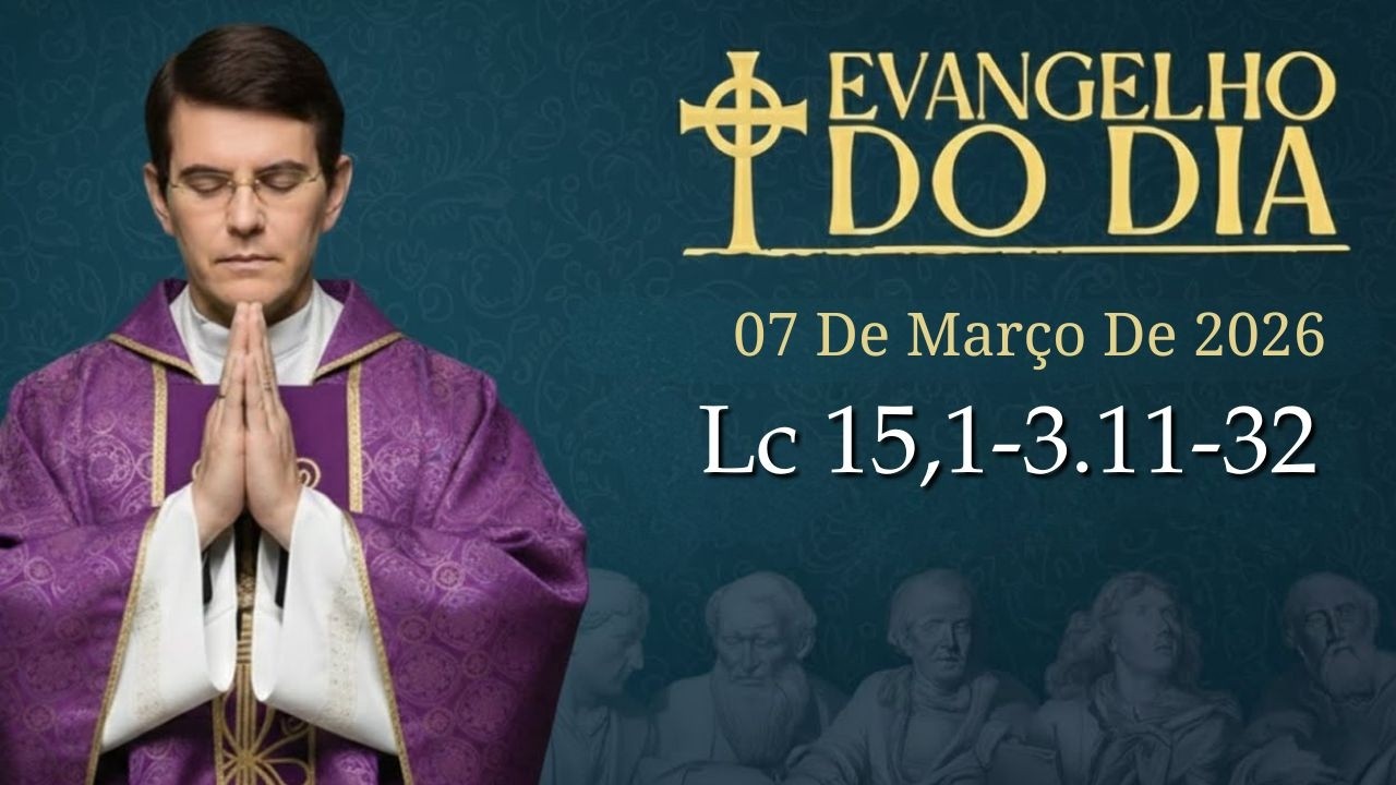 EVANGELHO DE HOJE - 07 DE MARCO |  Lc 15,1-3.11-32 | PADRE REGINALDO MANZOTTI