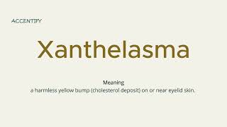 Xanthelasma (Pronunciation and Meaning)