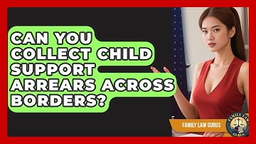 Can You Collect Child Support Arrears Across Borders? - Family Law Gurus