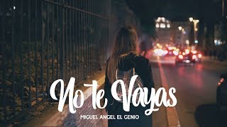 No Te Vayas - Miguel Angel El Genio (Letra) chords