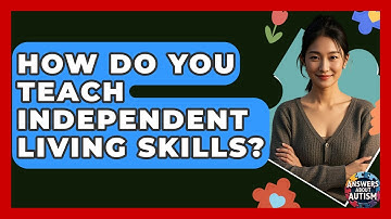 How Do You Teach Independent Living Skills? - Answers About Autism