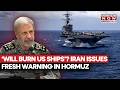 Iran Issues Fresh Warning In Hormuz Amid US Blockade, Says 'Will Burn American Ships...'