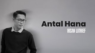 Antal Hana - IHSAN LATHIEF