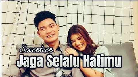 Jaga Selalu Hatimu Seventeen (Cover+Lirik Tri Suaka x Nabila Maharani) Kau Jaga Selalu Hatimu
