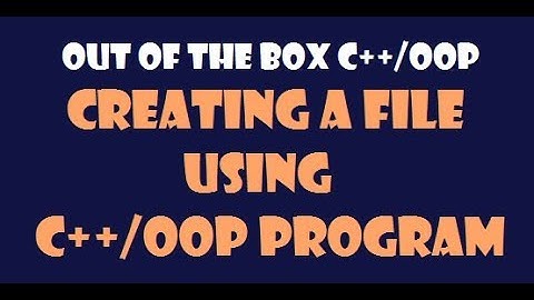 Create a file using C++ program - Out of Box OOP