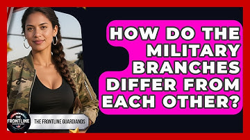 How Do the Military Branches Differ From Each Other? | The Frontline Guardians