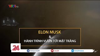 Tiêu điểm: Elon Musk và hành trình vươn tới Mặt Trăng | VTV24