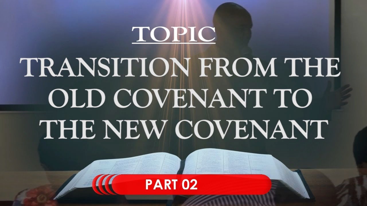 PART 02_TRANSITION FROM THE OLD TO THE NEW COVENANT - YouTube