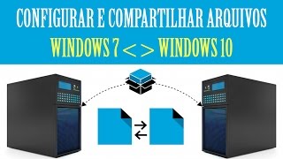 Configuração de rede e compartilhamento de arquivos no Windows 7 e Windows 10