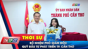 Bổ nhiệm Phó giám đốc Quỹ đầu tư phát triển TP. Cần Thơ  | Cần Thơ TV