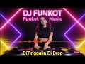 DJ FUNKOT TERBARU 2026 🔥 DITINGGALIN DI DROP FULL BASS AUTO JOGET