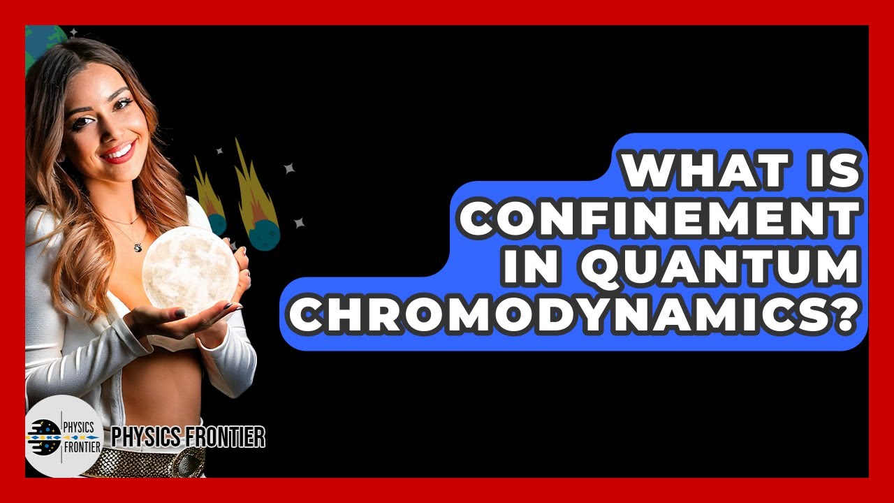 What Is Confinement In Quantum Chromodynamics? - Physics Frontier