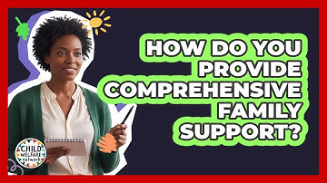 How Do You Provide Comprehensive Family Support?