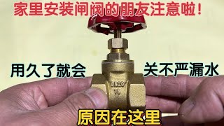 如果你家水管安装的是闸阀，用久了就会关不严漏水，其实原因在这
