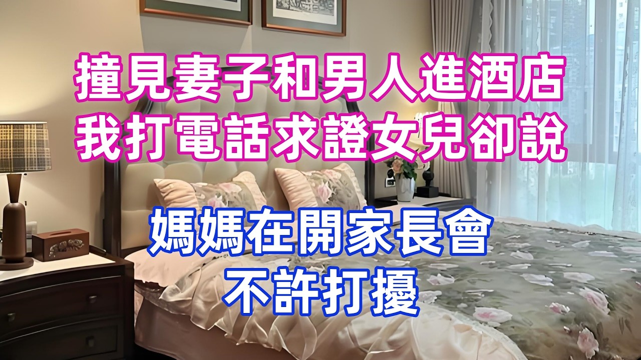 撞見妻子和男人進酒店，我打電話求證，女兒卻說：媽媽在開家長會，不許打擾！