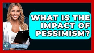 What Is The Impact Of Pessimism? - Psychological Clarity