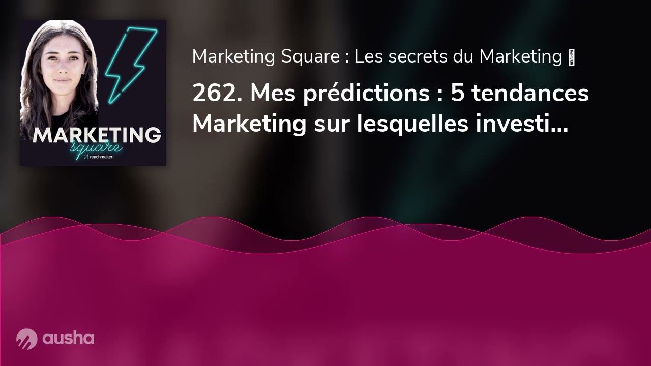 262. Mes prédictions : 5 tendances Marketing sur lesquelles investir en 2023