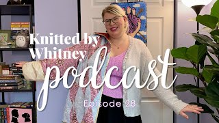 Knitted by Whitney Podcast Ep 28   I have SO much to share with you!