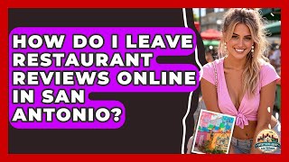 How Do I Leave Restaurant Reviews Online in San Antonio? | Everything About San Antonio