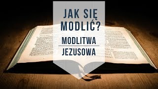 Jak się modlić? Modlitwa Jezusowa