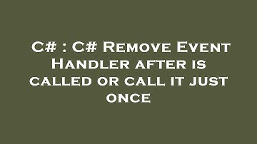 C# : C# Remove Event Handler after is called or call it just once