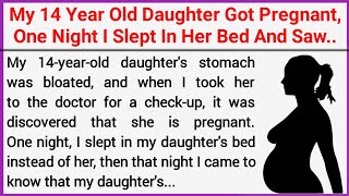 My 14 Year Old Daughter Got Pregnant, One Night I Slept in Her Bedroom Then | English Stories