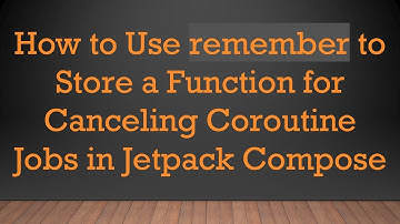 How to Use remember to Store a Function for Canceling Coroutine Jobs in Jetpack Compose