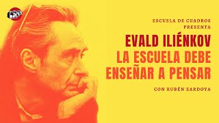 Evald Iliénkov: La escuela debe enseñar a pensar | Escuela de Cuadros con Rubén Zardoya