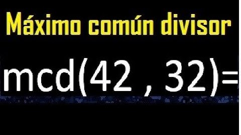 mcd 42 y 32 , maximo comun divisor , como se halla , ejemplos