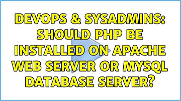 DevOps & SysAdmins: Should PHP be installed on Apache web server or MySQL database server?