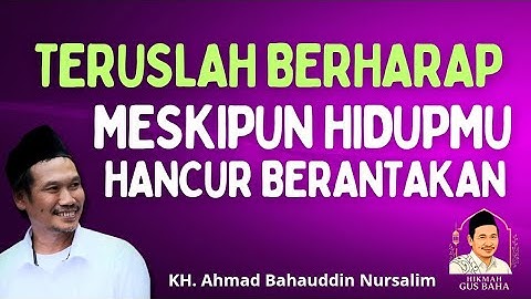 Hikmah Gus Baha: Teruslah Berharap Meskipun Hidupmu Hancur Berantakan 