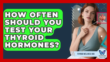 How Often Should You Test Your Thyroid Hormones? - Thyroid Wellness Hub