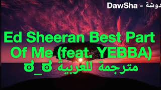 Ed Sheeran Best Part Of Me Feat. Yebba مترجمة للعربية lyrics