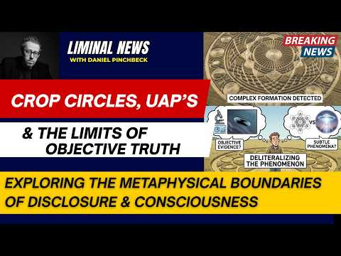 Crop Circles, UAPs, and the Limits of Objective Truth | LIMINAL NEWS With Daniel PInchbeck