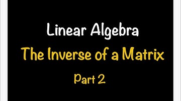 Linear Algebra: The Inverse of a Matrix Part 2 (Section 2.3)