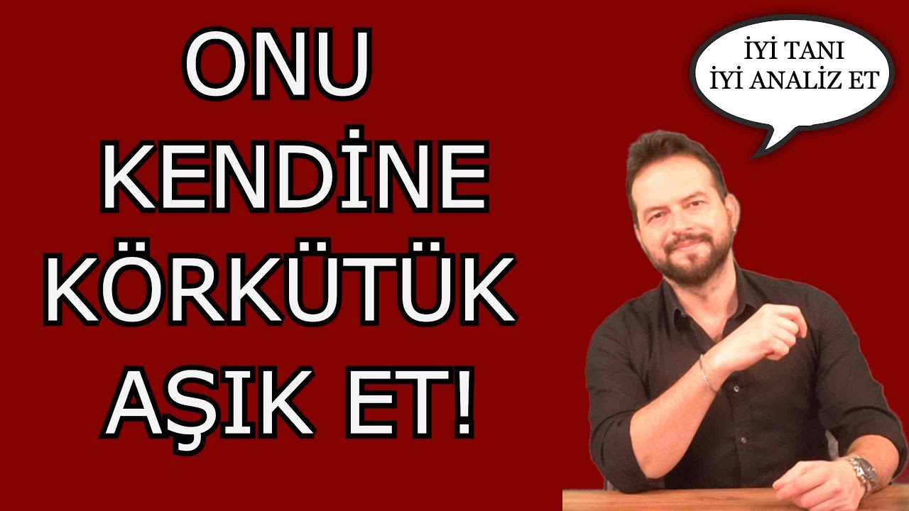 Birini Korkutuk Asik Etmenin Yollari Kendine Baglamanin 6 Mantikli Yolu Youtube