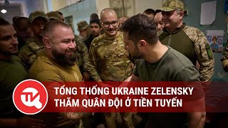 Tổng thống Ukraine Zelensky thăm quân đội ở tiền tuyến Donetsk | Truyền hình Quốc hội Việt Nam