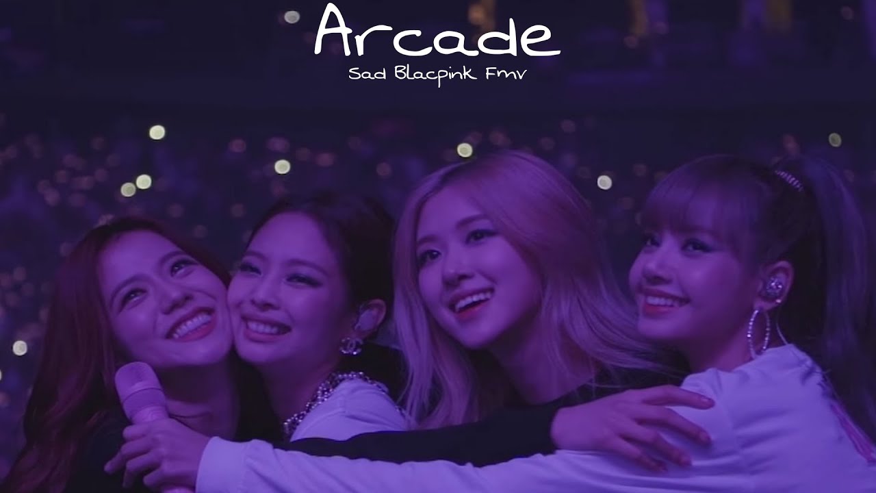 Arcade - Sad Blackpink Fmv