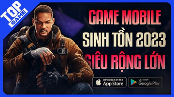 Top Game Sống Còn Thế Giới Mở Cho Game Thủ Ưa Thích Sinh Tồn 2023 | Android – IOS