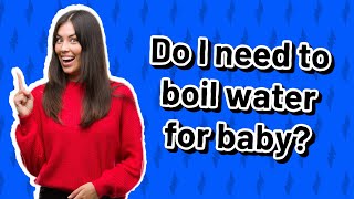 Do I need to boil water for baby