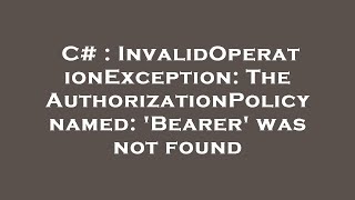 C# : InvalidOperationException: The AuthorizationPolicy named: 'Bearer' was not found